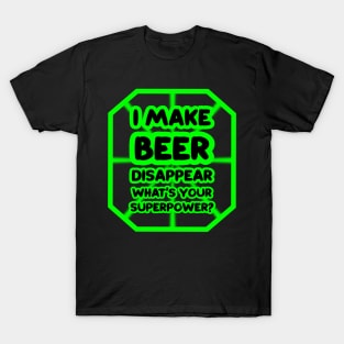 I make beer disappear, what's your superpower? T-Shirt